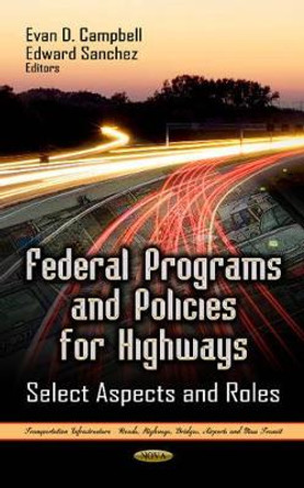 Federal Programs & Policies for Highways: Select Aspects & Roles by Evan D. Campbell 9781622577552