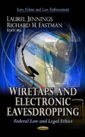 Wiretaps & Electronic Eavesdropping: Federal Law & Legal Ethics by Laurel Jennings 9781622579921