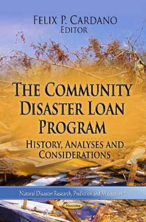 Community Disaster Loan Program: History, Analyses & Considerations by Felix P. Cardano 9781624176432