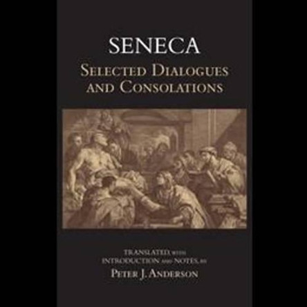 Seneca: Selected Dialogues and Consolations: Selected Dialogues & Consolations by Seneca 9781624663680