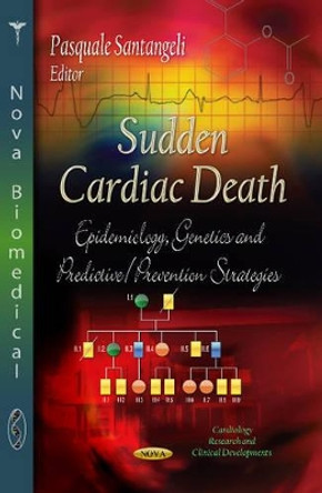 Sudden Cardiac Death: Epidemiology, Genetics & Predictive / Prevention Strategies by Pasquale Santangeli 9781626187863