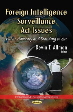 Foreign Intelligence Surveillance Act Issues: Public Advocacy & Standing to Sue by Devin T. Allman 9781631171567