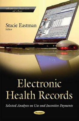 Electronic Health Records: Selected Analyses on Use & Incentive Payments by Stacie Eastman 9781631171963