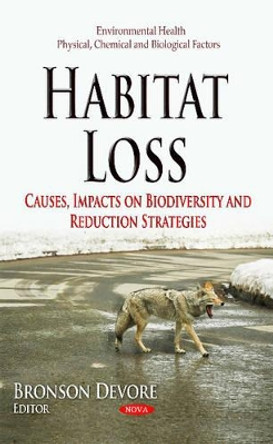 Habitat Loss: Causes, Impacts on Biodiversity & Reduction Strategies by Bronson Devore 9781631172311