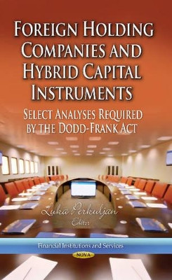 Foreign Holding Companies & Hybrid Capital Instruments: Select Analyses Required by the Dodd-Frank Act by Luka Perkuljan 9781628082074
