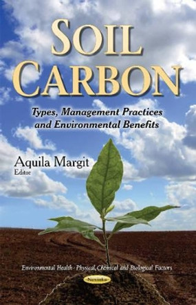 Soil Carbon: Types, Management Practices & Environmental Benefits by Aquila Margit 9781631174384