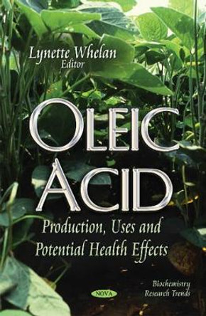 Oleic Acid: Production, Uses & Potential Health Effects by Lynette Whelan 9781631175763