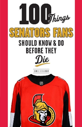 100 Things Senators Fans Should Know & Do Before They Die by Chris Stevenson 9781629373669