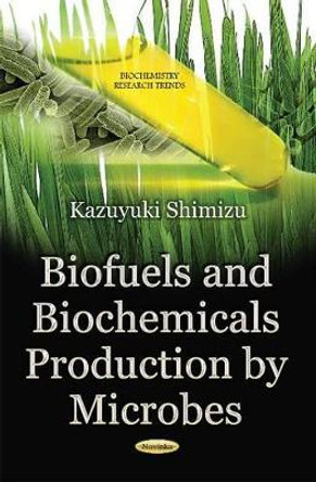 Biofuels & Biochemicals Production by Microbes by Kazuyuki Shimizu 9781631179242