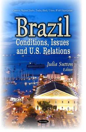 Brazil: Conditions, Issues & U.S. Relations by Julia Sutton 9781633212534