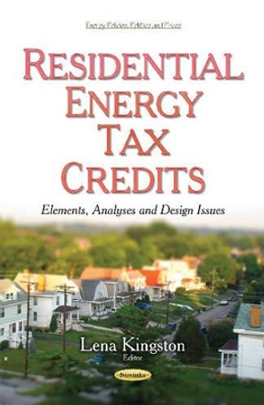 Residential Energy Tax Credits: Elements, Analyses & Design Issues by Lena Kingston 9781633217171