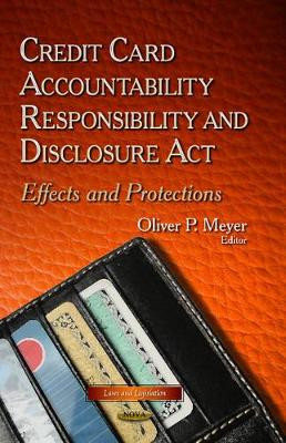 Credit Card Accountability Responsibility & Disclosure Act: Effects & Protections by Oliver P. Meyer 9781629486895