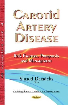 Carotid Artery Disease: Risk Factors, Prognosis & Management by Sherri Derricks 9781633218598