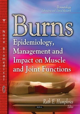 Burns: Epidemiology, Management & Impact on Muscle & Joint Functions by Ruth E. Humphries 9781629488127