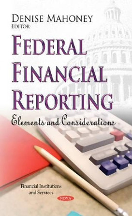 Federal Financial Reporting: Elements & Considerations by Denise Mahoney 9781629488714