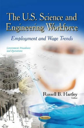 U.S. Science & Engineering Workforce: Employment & Wage Trends by Russell B. Hartley 9781629489322