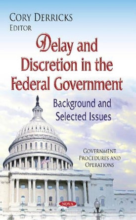 Delay & Discretion in the Federal Government: Background & Selected Issues by Cory Derricks 9781634634823