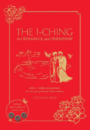 The I Ching for Romance & Friendship: Advice, Insight and Guidance for All Your Personal Relationships by Rosemary Burr