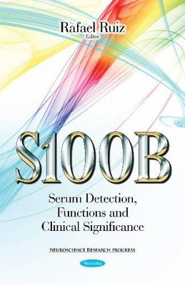 S100B: Serum Detection, Functions & Clinical Significance by Rafael Ruiz 9781634836869