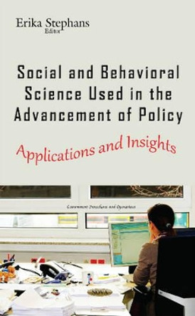 Social & Behavioral Science Used in the Advancement of Policy: Applications & Insights by Erika Stephans 9781634842938