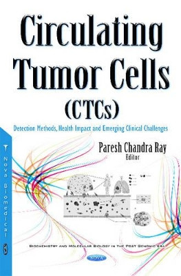 Circulating Tumor Cells (CTCs): Detection Methods, Health Impact & Emerging Clinical Challenges by Dr Paresh Chandra Ray 9781634844970