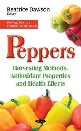 Peppers: Harvesting Methods, Antioxidant Properties & Health Effects by Beatrice Dawson 9781634848398