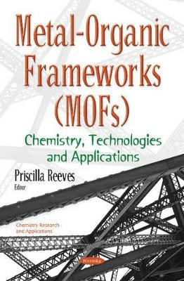 Metal-Organic Frameworks (MOFs): Chemistry, Technologies & Applications by Priscilla Reeves 9781634850315