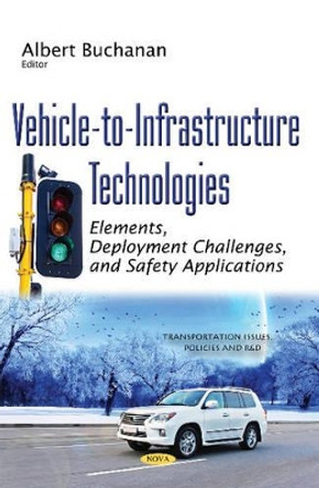 Vehicle-to-Infrastructure Technologies: Elements, Deployment Challenges, & Safety Applications by Albert Russell Buchanan 9781634851114