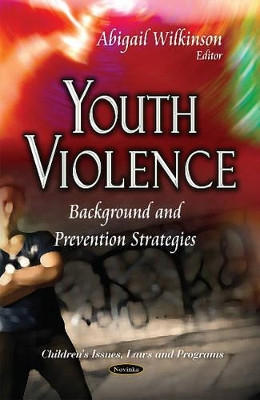 Youth Violence: Background & Prevention Strategies by Abigail Wilkinson 9781634634908