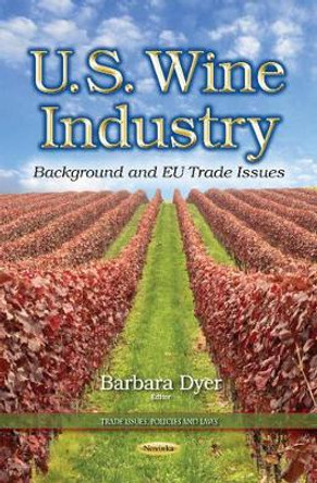 U.S. Wine Industry: Background & EU Trade Issues by Barbara Dyer 9781634635448