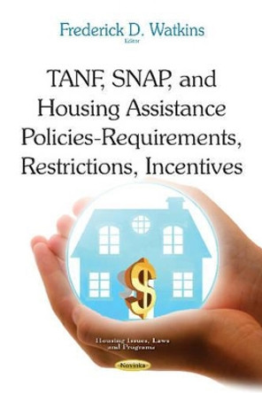 TANF, SNAP & Housing Assistance Policies: Requirements, Restrictions, Incentives by Frederick D Watkins 9781634636926