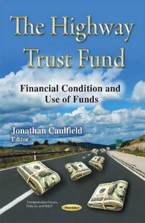 Highway Trust Fund: Financial Condition & Use of Funds by Jonathan Caulfield 9781634820127