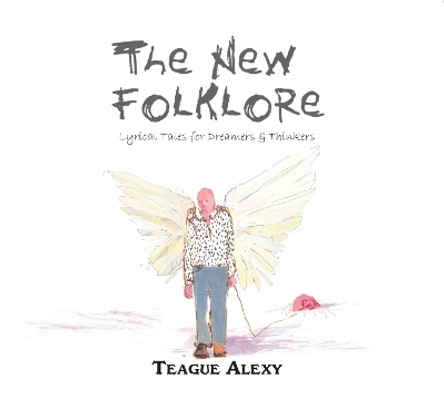 The New Folklore: Lyrical Tales for Dreamers & Thinkers by Teague Alexy 9781682010051
