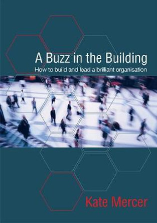 A Buzz in the Building: How to build and lead a brilliant organisation by Kate Mercer