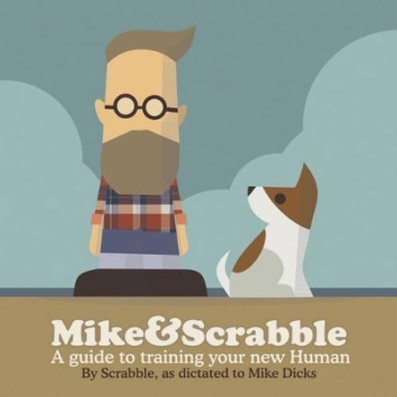 Mike&Scrabble: A Guide to Training Your New Human by Mike Dicks 9781787110007