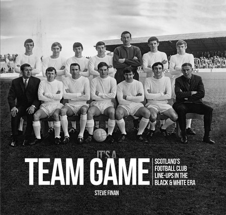 It's A Team Game: Scotland's Football Club Line-Ups In The Black & White Era by Steve Finan 9781845357948