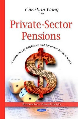 Private-Sector Pensions: Assessments of Disclosure & Reporting Requirements by Christian Wong 9781634826082
