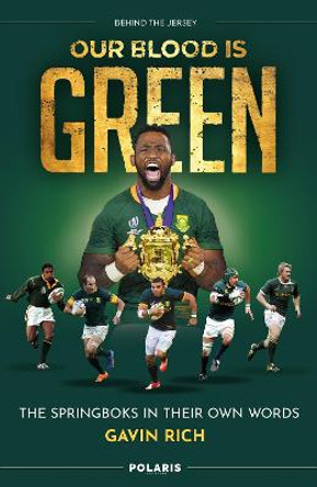 Our Blood is Green: The Springboks in their Own Words by Gavin Rich