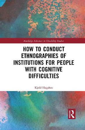 How to Conduct Ethnographies of Institutions for People with Cognitive Difficulties by Kjeld Hogsbro