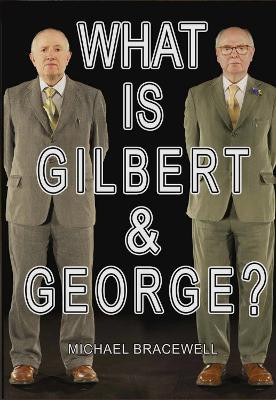 What Is Gilbert & George? by Michael Bracewell 9781912122028