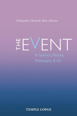 The Event: in Science, History, Philosophy & Art by Yeshayahu Ben-Aharon 9781912230167