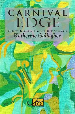 Carnival Edge: New & Selected Poems by Katherine Gallagher 9781906570422