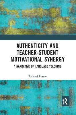 Authenticity and Teacher-Student Motivational Synergy: A Narrative of Language Teaching Richard Pinner 9781032092058