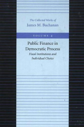 Public Finance in Democratic Process -- Fiscal Institutions & Individual Choice by James M. Buchanan 9780865972193