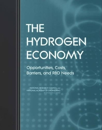 The Hydrogen Economy: Opportunities, Costs, Barriers, and R&D Needs by Committee on Alternatives and Strategies for Future Hydrogen Production and Use 9780309091633