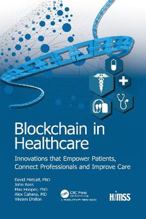 Blockchain in Healthcare: Innovations that Empower Patients, Connect Professionals and Improve Care by John Bass