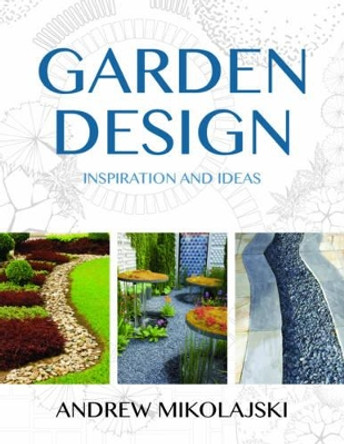 Garden Design: Inspiration & Ideas by Andrew Mikolajski 9780709091950
