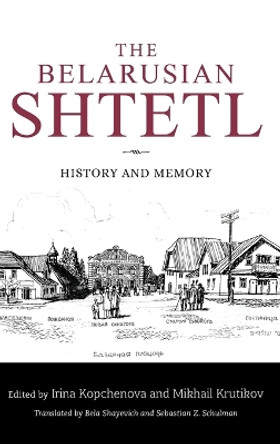 The Belarusian Shtetl: History and Memory by Irina Kopchenova 9780253067302