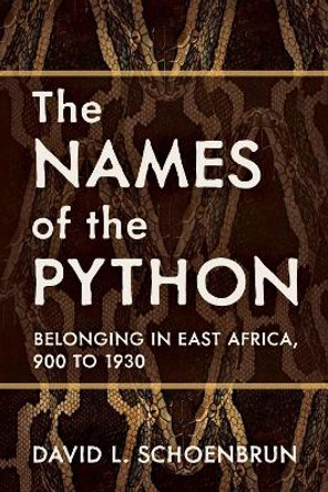 The Names of the Python: Belonging in East Africa, 900 to 1930 by David L. Schoenbrun 9780299332549