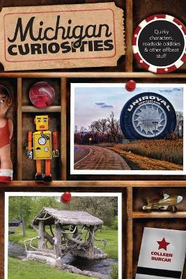 Michigan Curiosities: Quirky Characters, Roadside Oddities & Other Offbeat Stuff by Colleen Burcar 9780762769780